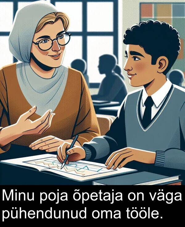 tööle: Minu poja õpetaja on väga pühendunud oma tööle.