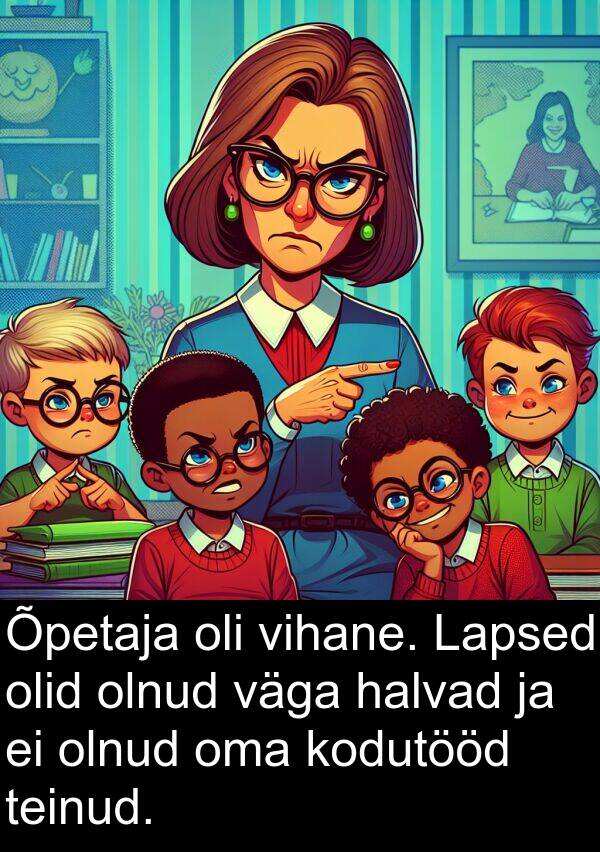 vihane: Õpetaja oli vihane. Lapsed olid olnud väga halvad ja ei olnud oma kodutööd teinud.