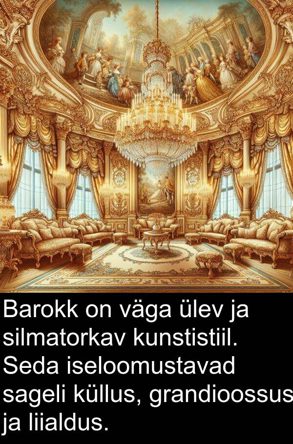 grandioossus: Barokk on väga ülev ja silmatorkav kunstistiil. Seda iseloomustavad sageli küllus, grandioossus ja liialdus.