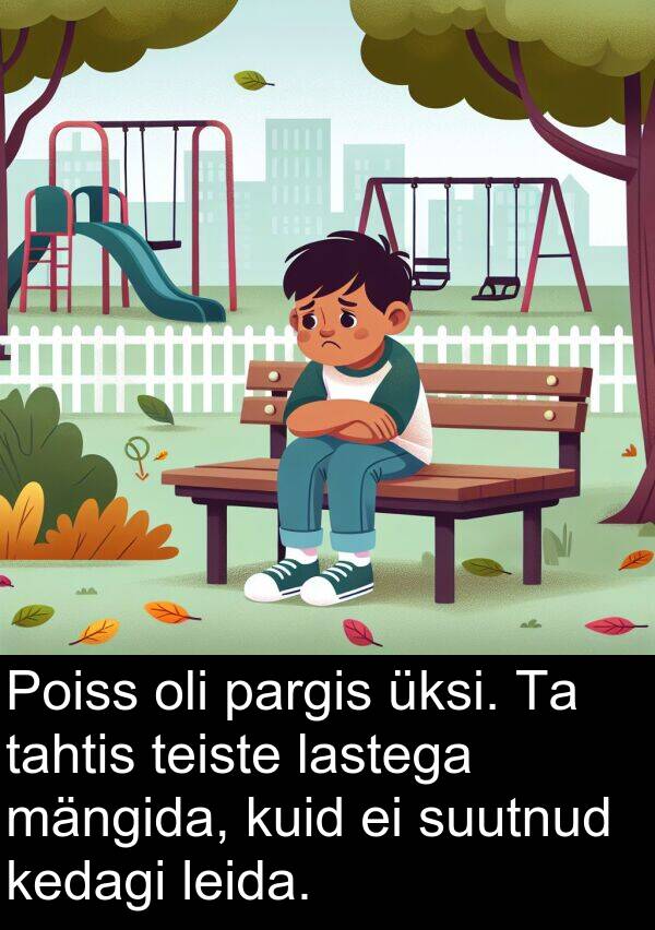 mängida: Poiss oli pargis üksi. Ta tahtis teiste lastega mängida, kuid ei suutnud kedagi leida.