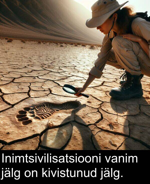 kivistunud: Inimtsivilisatsiooni vanim jälg on kivistunud jälg.