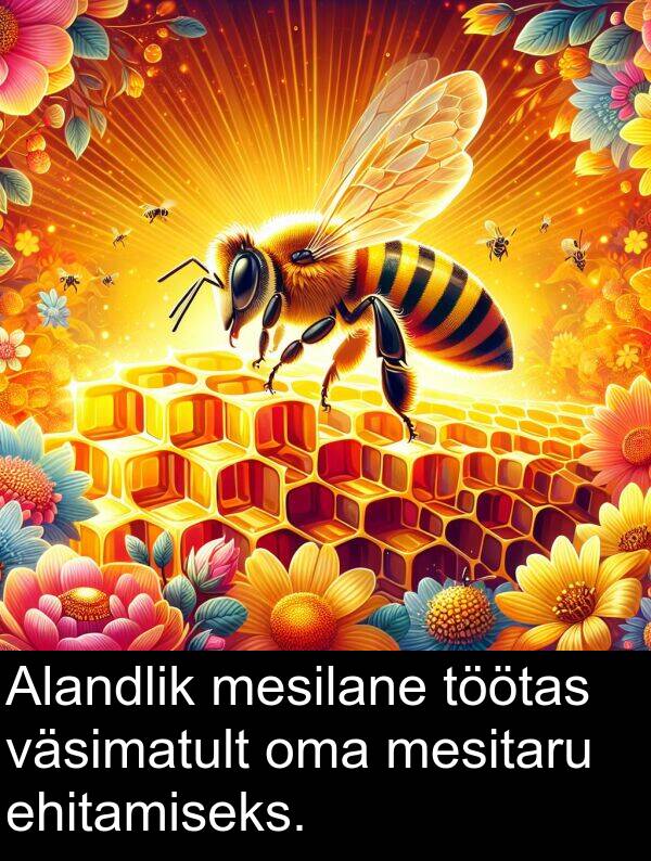mesitaru: Alandlik mesilane töötas väsimatult oma mesitaru ehitamiseks.
