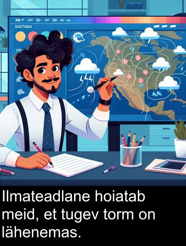 hoiatab: Ilmateadlane hoiatab meid, et tugev torm on lähenemas.