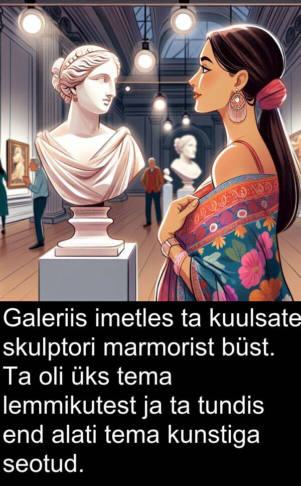 skulptori: Galeriis imetles ta kuulsate skulptori marmorist büst. Ta oli üks tema lemmikutest ja ta tundis end alati tema kunstiga seotud.