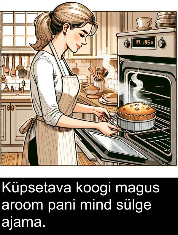koogi: Küpsetava koogi magus aroom pani mind sülge ajama.