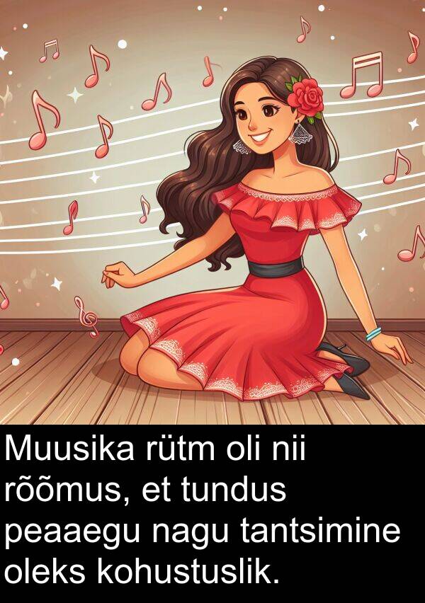 tundus: Muusika rütm oli nii rõõmus, et tundus peaaegu nagu tantsimine oleks kohustuslik.