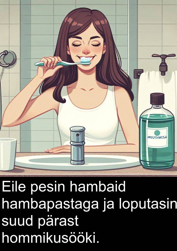 pärast: Eile pesin hambaid hambapastaga ja loputasin suud pärast hommikusööki.