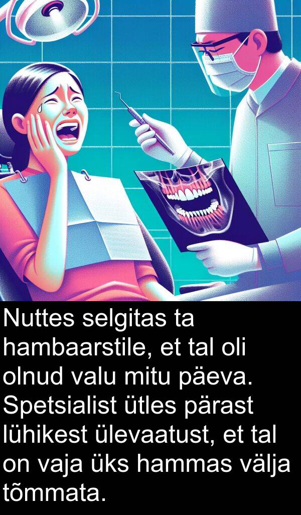 mitu: Nuttes selgitas ta hambaarstile, et tal oli olnud valu mitu päeva. Spetsialist ütles pärast lühikest ülevaatust, et tal on vaja üks hammas välja tõmmata.