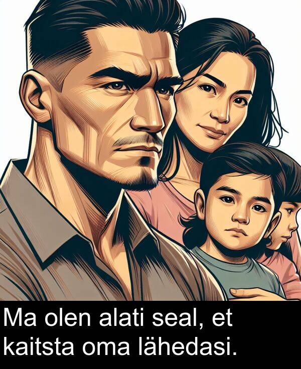 lähedasi: Ma olen alati seal, et kaitsta oma lähedasi.