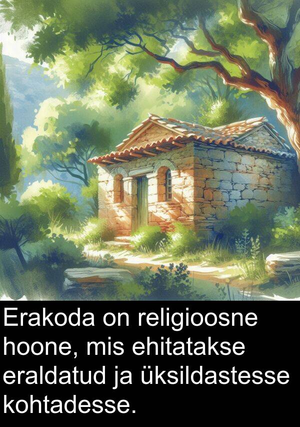 kohtadesse: Erakoda on religioosne hoone, mis ehitatakse eraldatud ja üksildastesse kohtadesse.