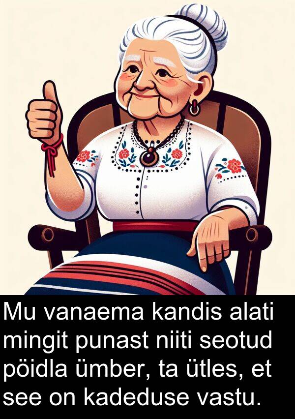 mingit: Mu vanaema kandis alati mingit punast niiti seotud pöidla ümber, ta ütles, et see on kadeduse vastu.