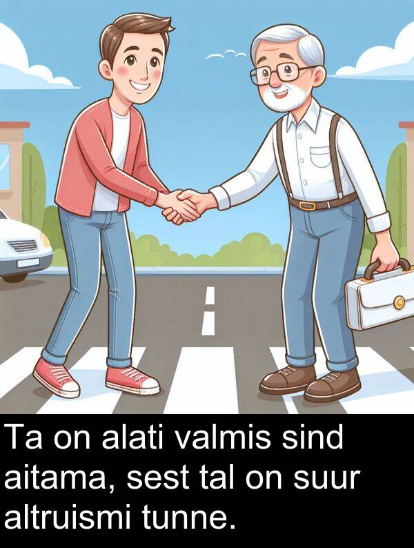 tunne: Ta on alati valmis sind aitama, sest tal on suur altruismi tunne.