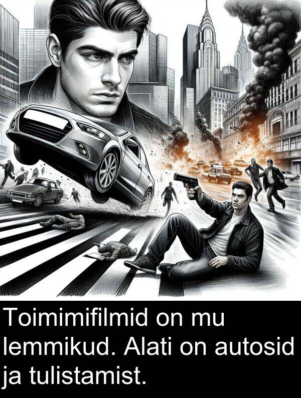 tulistamist: Toimimifilmid on mu lemmikud. Alati on autosid ja tulistamist.