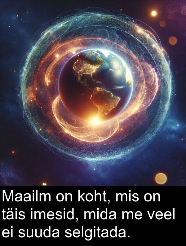 suuda: Maailm on koht, mis on täis imesid, mida me veel ei suuda selgitada.