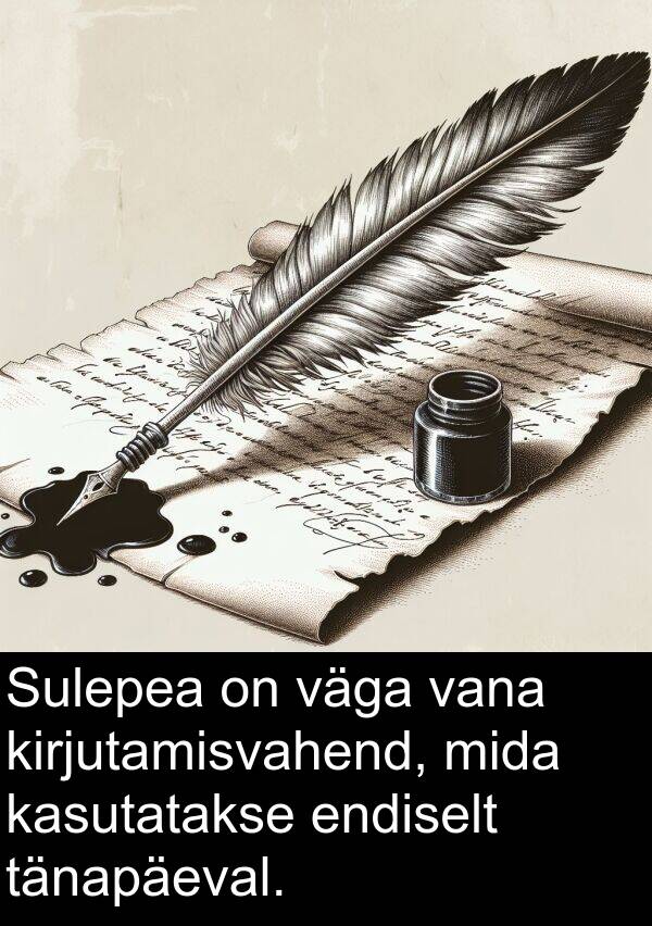 tänapäeval: Sulepea on väga vana kirjutamisvahend, mida kasutatakse endiselt tänapäeval.