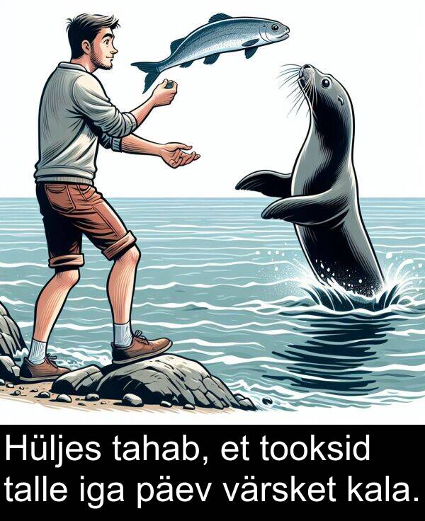 värsket: Hüljes tahab, et tooksid talle iga päev värsket kala.
