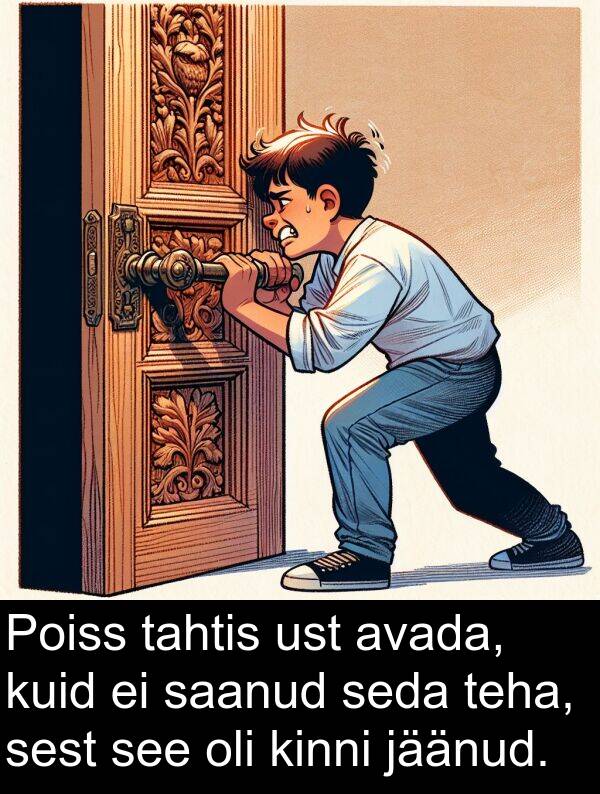 kuid: Poiss tahtis ust avada, kuid ei saanud seda teha, sest see oli kinni jäänud.