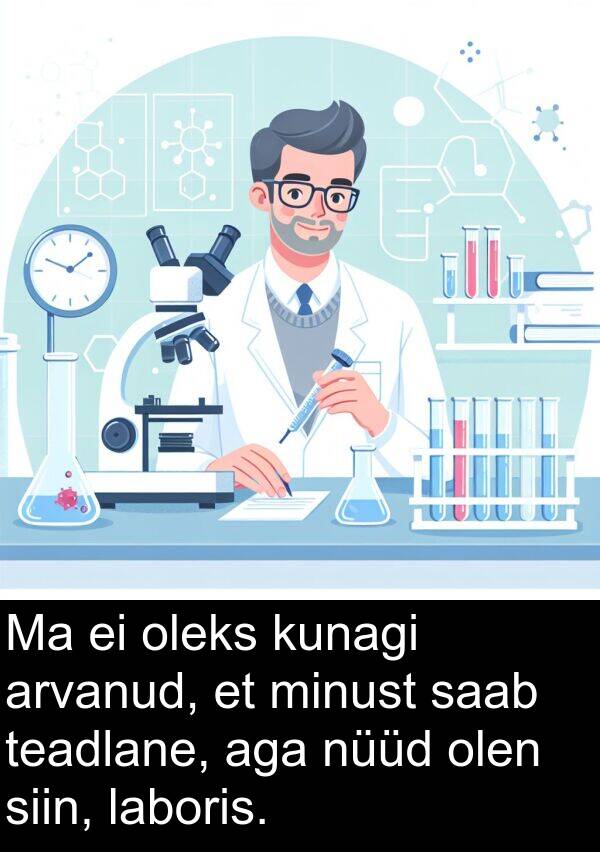 kunagi: Ma ei oleks kunagi arvanud, et minust saab teadlane, aga nüüd olen siin, laboris.