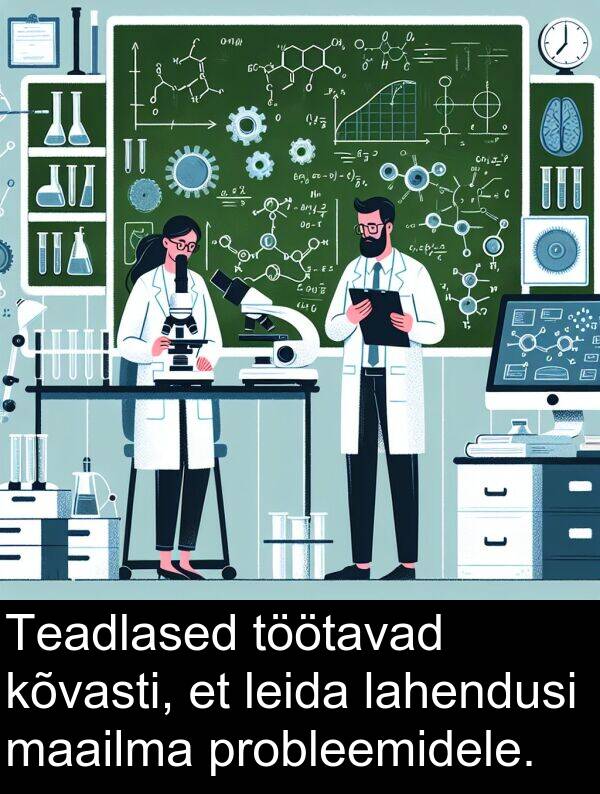 kõvasti: Teadlased töötavad kõvasti, et leida lahendusi maailma probleemidele.