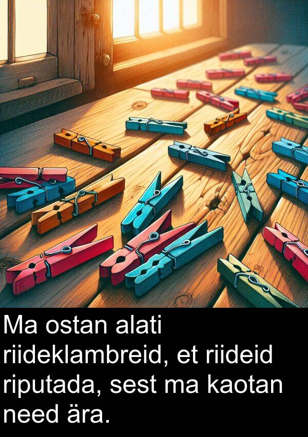 ostan: Ma ostan alati riideklambreid, et riideid riputada, sest ma kaotan need ära.