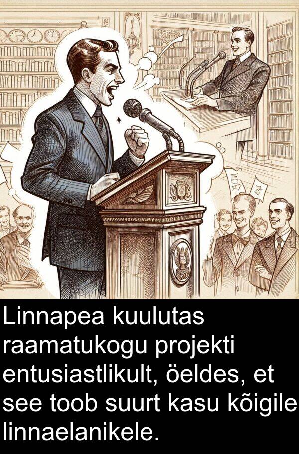 kuulutas: Linnapea kuulutas raamatukogu projekti entusiastlikult, öeldes, et see toob suurt kasu kõigile linnaelanikele.