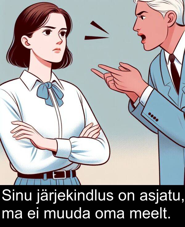 muuda: Sinu järjekindlus on asjatu, ma ei muuda oma meelt.