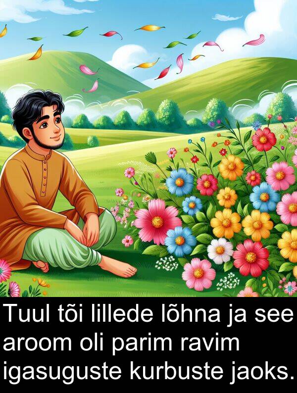 kurbuste: Tuul tõi lillede lõhna ja see aroom oli parim ravim igasuguste kurbuste jaoks.