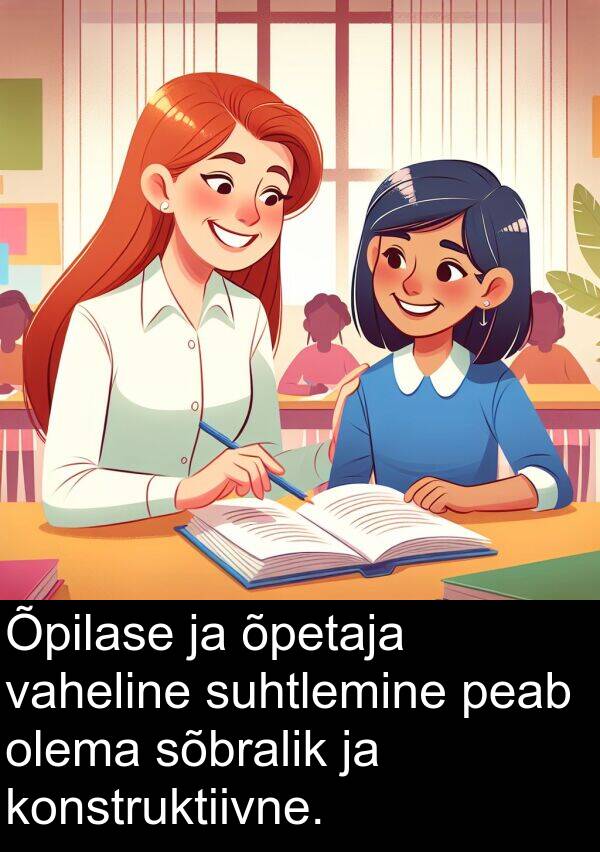 suhtlemine: Õpilase ja õpetaja vaheline suhtlemine peab olema sõbralik ja konstruktiivne.