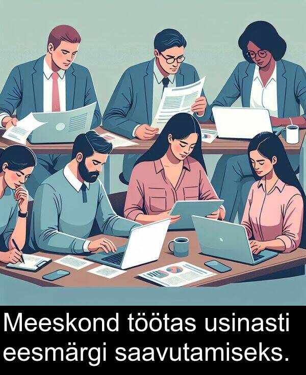 usinasti: Meeskond töötas usinasti eesmärgi saavutamiseks.