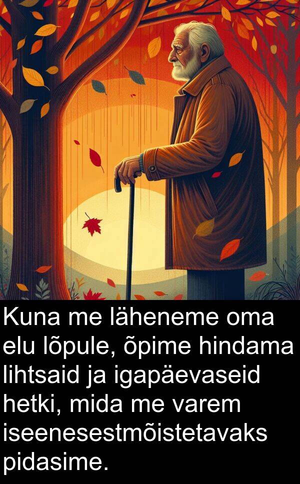 hindama: Kuna me läheneme oma elu lõpule, õpime hindama lihtsaid ja igapäevaseid hetki, mida me varem iseenesestmõistetavaks pidasime.