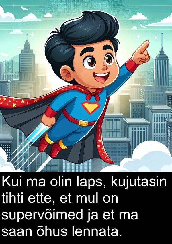 ette: Kui ma olin laps, kujutasin tihti ette, et mul on supervõimed ja et ma saan õhus lennata.