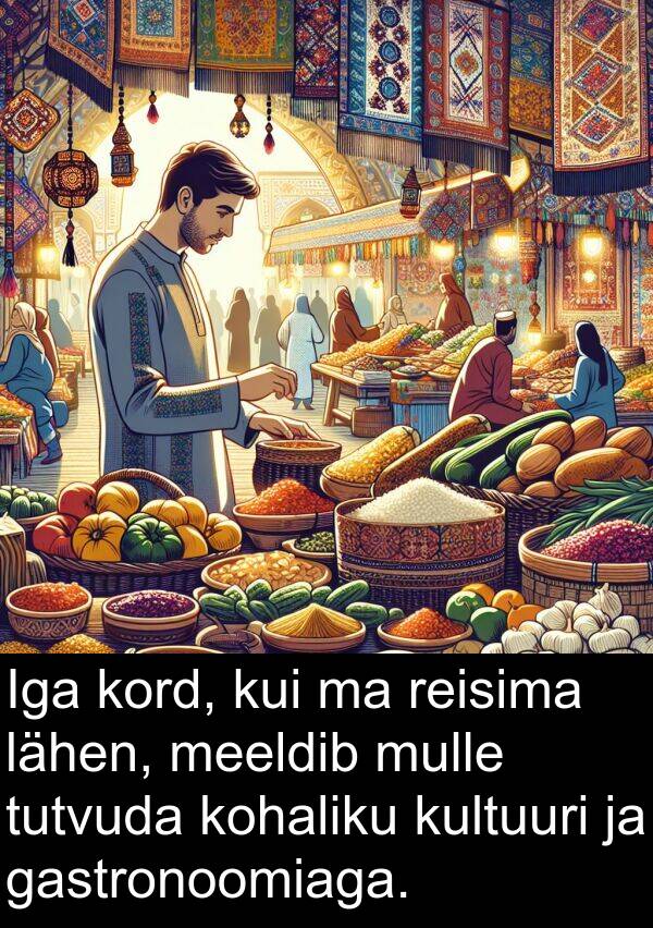 gastronoomiaga: Iga kord, kui ma reisima lähen, meeldib mulle tutvuda kohaliku kultuuri ja gastronoomiaga.
