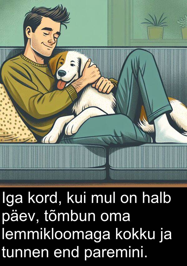 kord: Iga kord, kui mul on halb päev, tõmbun oma lemmikloomaga kokku ja tunnen end paremini.