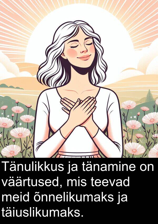 tänamine: Tänulikkus ja tänamine on väärtused, mis teevad meid õnnelikumaks ja täiuslikumaks.