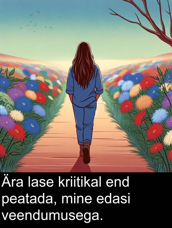 mine: Ära lase kriitikal end peatada, mine edasi veendumusega.