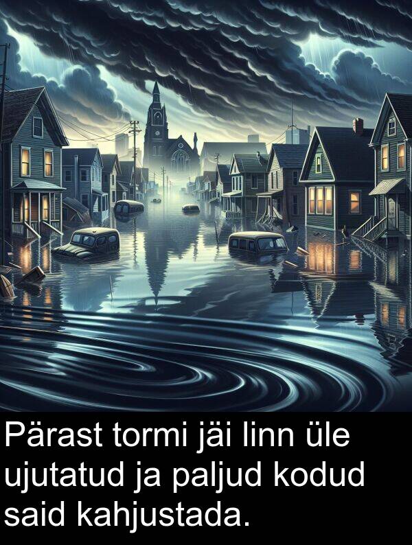 ujutatud: Pärast tormi jäi linn üle ujutatud ja paljud kodud said kahjustada.