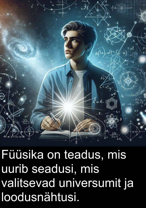 uurib: Füüsika on teadus, mis uurib seadusi, mis valitsevad universumit ja loodusnähtusi.