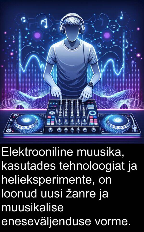 eneseväljenduse: Elektrooniline muusika, kasutades tehnoloogiat ja helieksperimente, on loonud uusi žanre ja muusikalise eneseväljenduse vorme.