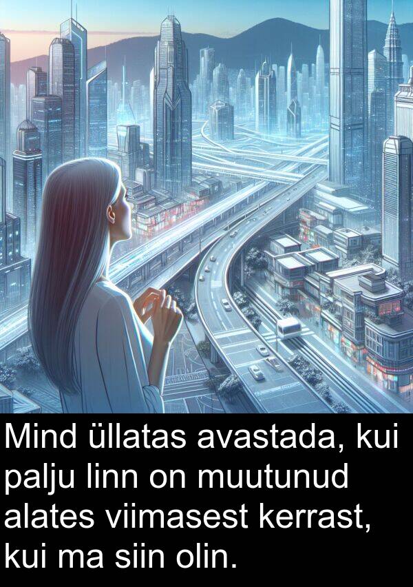 viimasest: Mind üllatas avastada, kui palju linn on muutunud alates viimasest kerrast, kui ma siin olin.