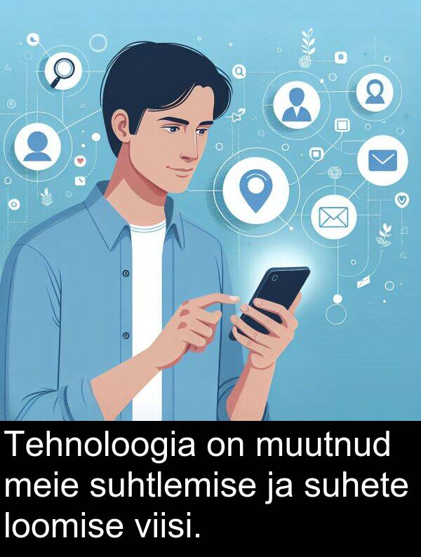 viisi: Tehnoloogia on muutnud meie suhtlemise ja suhete loomise viisi.