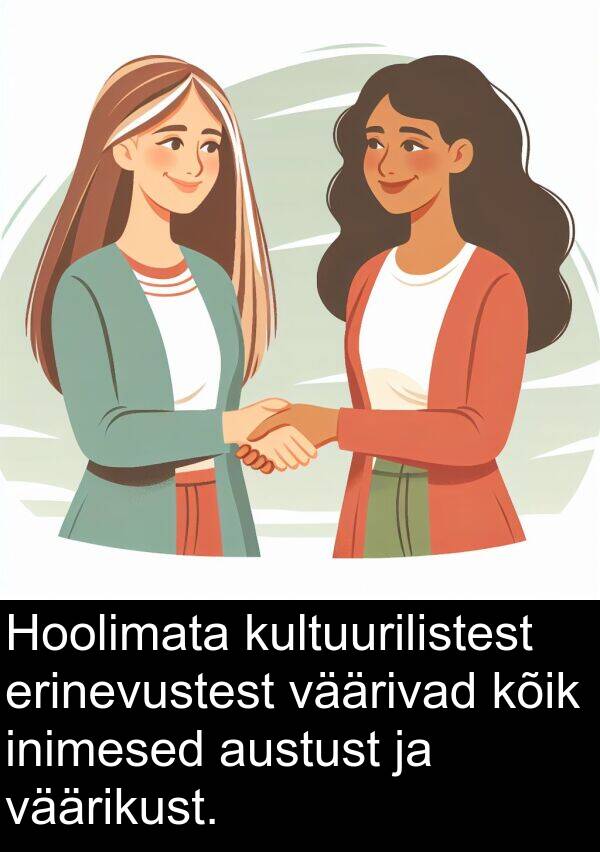 väärikust: Hoolimata kultuurilistest erinevustest väärivad kõik inimesed austust ja väärikust.