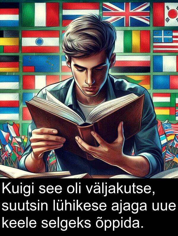 uue: Kuigi see oli väljakutse, suutsin lühikese ajaga uue keele selgeks õppida.
