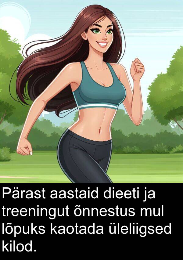 mul: Pärast aastaid dieeti ja treeningut õnnestus mul lõpuks kaotada üleliigsed kilod.