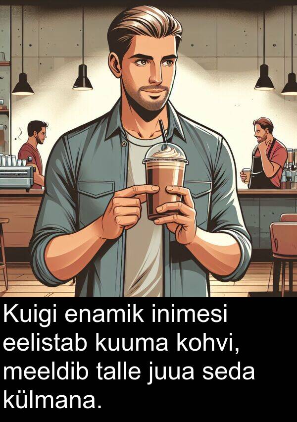 kuuma: Kuigi enamik inimesi eelistab kuuma kohvi, meeldib talle juua seda külmana.