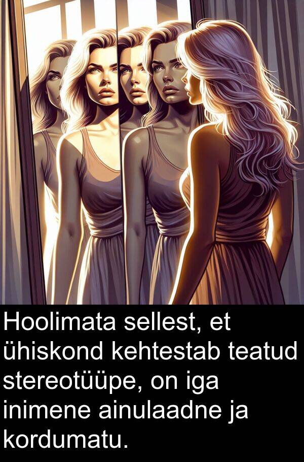 kordumatu: Hoolimata sellest, et ühiskond kehtestab teatud stereotüüpe, on iga inimene ainulaadne ja kordumatu.