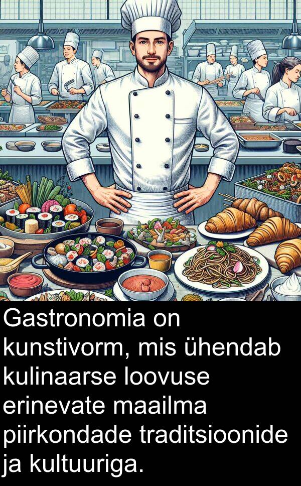 kulinaarse: Gastronomia on kunstivorm, mis ühendab kulinaarse loovuse erinevate maailma piirkondade traditsioonide ja kultuuriga.