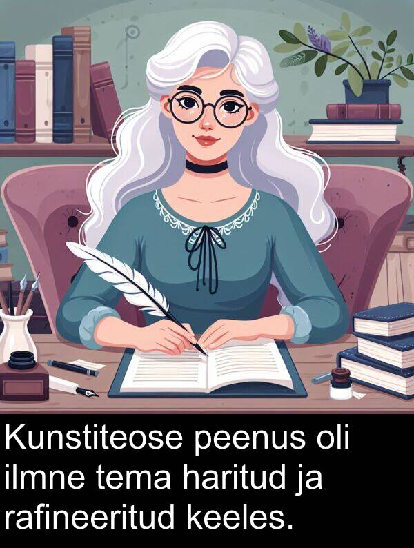 peenus: Kunstiteose peenus oli ilmne tema haritud ja rafineeritud keeles.