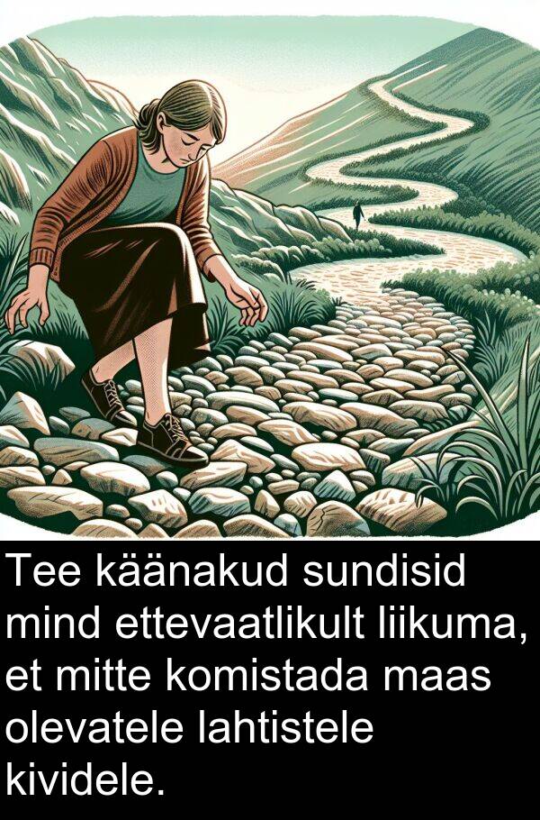 käänakud: Tee käänakud sundisid mind ettevaatlikult liikuma, et mitte komistada maas olevatele lahtistele kividele.