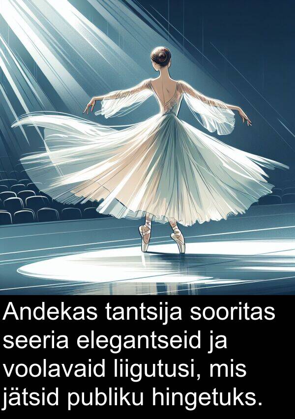 elegantseid: Andekas tantsija sooritas seeria elegantseid ja voolavaid liigutusi, mis jätsid publiku hingetuks.