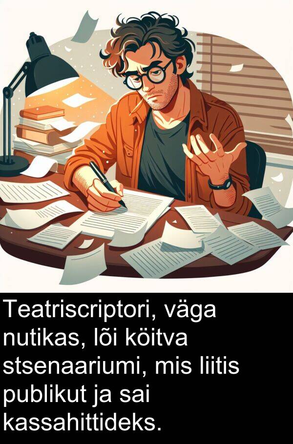 publikut: Teatriscriptori, väga nutikas, lõi köitva stsenaariumi, mis liitis publikut ja sai kassahittideks.